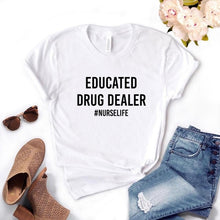 Load image into Gallery viewer, Educated Drug Dealer nurse life Women Tshirts Cotton Casual Funny t Shirt For Lady  Top Tee Hipster 6 Color